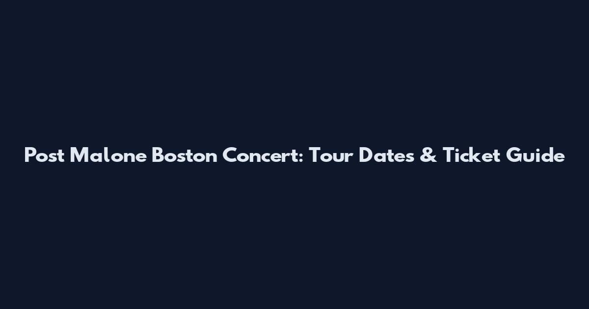 Post Malone Boston Concert: Tour Dates & Ticket Guide