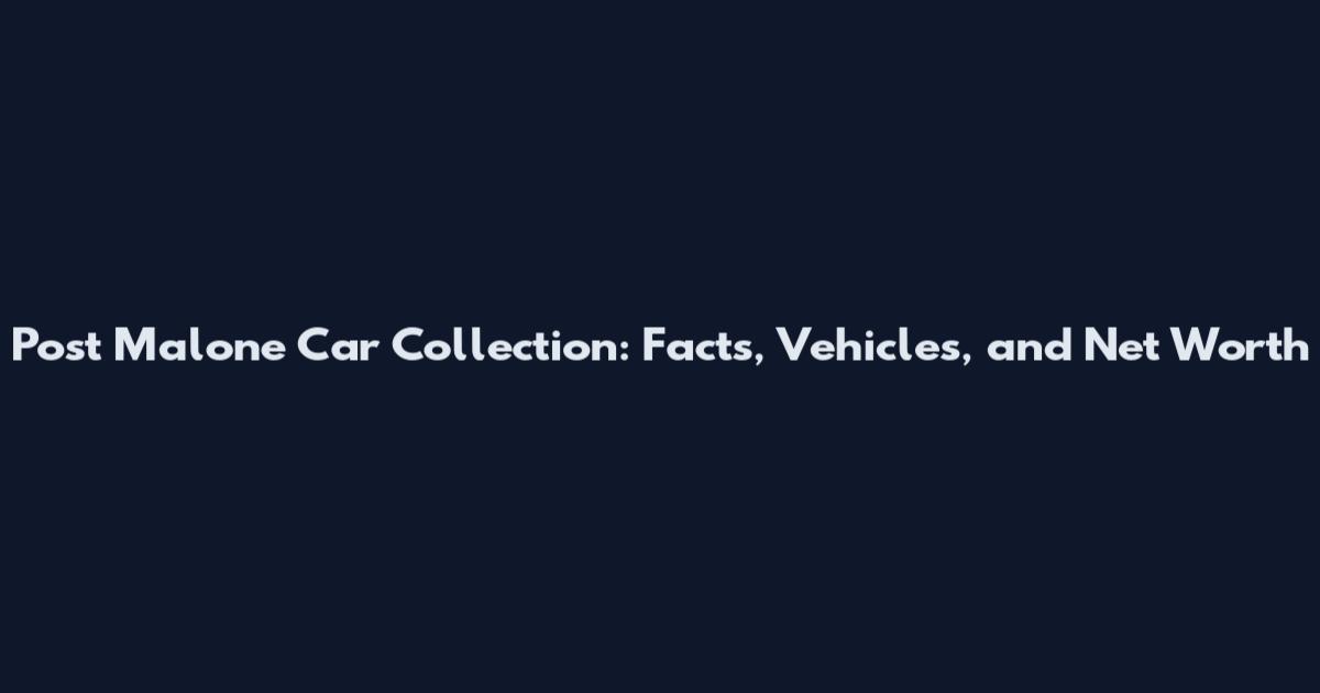 Post Malone Car Collection: Facts, Vehicles, and Net Worth