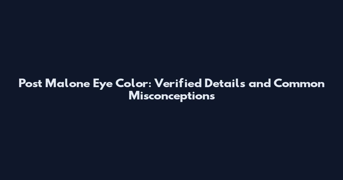 Post Malone Eye Color: Verified Details and Common Misconceptions