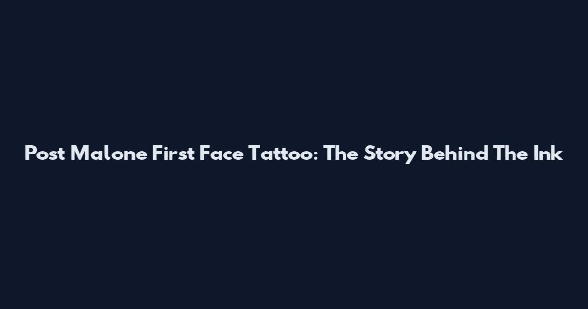 Post Malone First Face Tattoo: The Story Behind The Ink