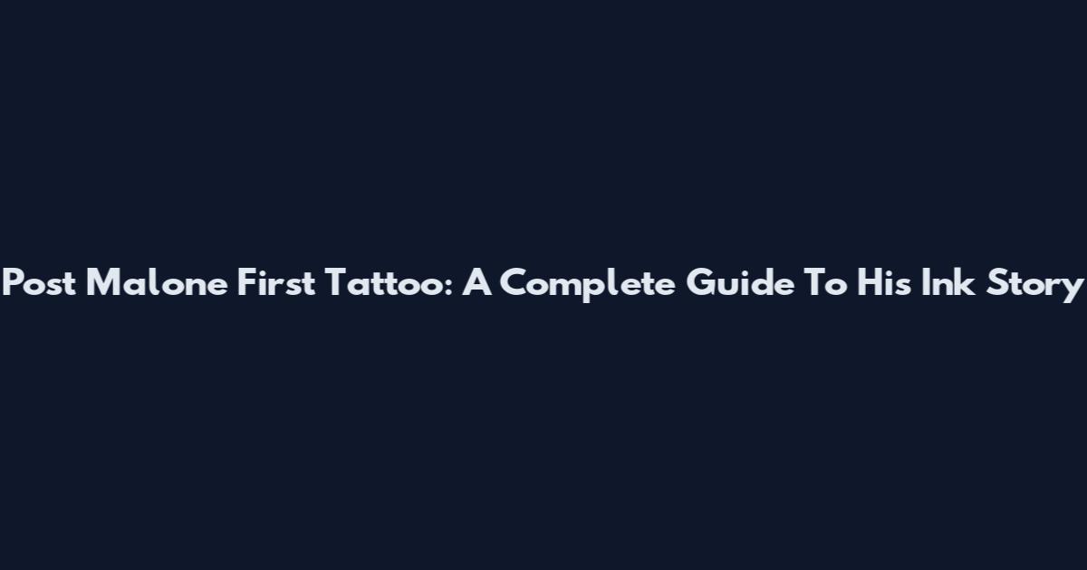 Post Malone First Tattoo: A Complete Guide To His Ink Story