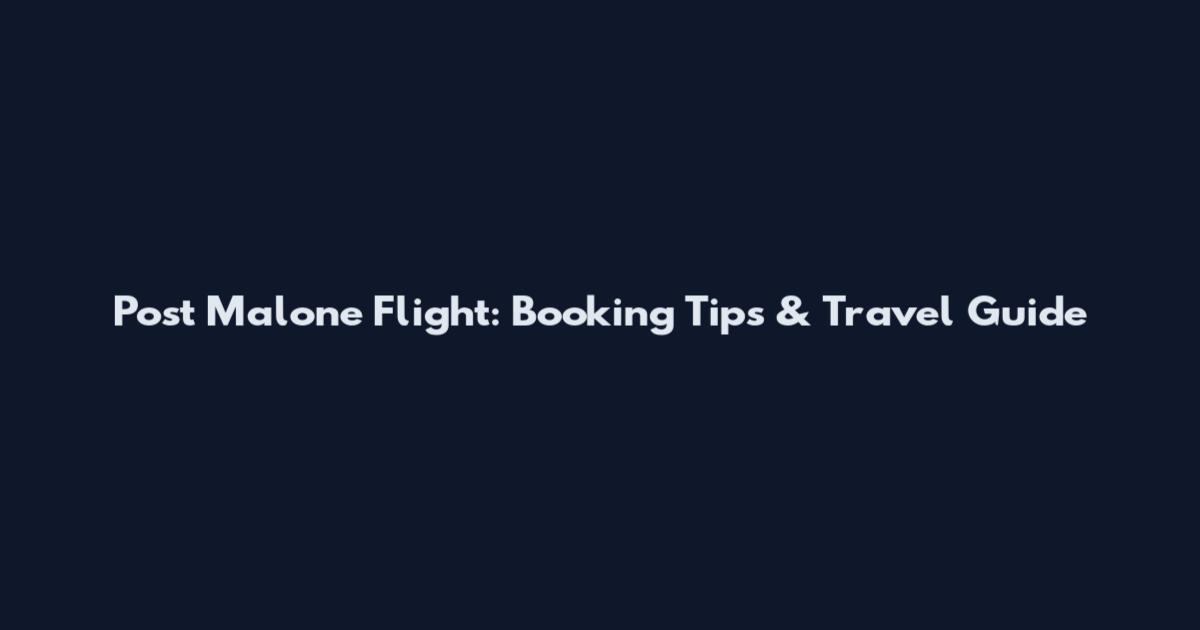 Post Malone Flight: Booking Tips & Travel Guide
