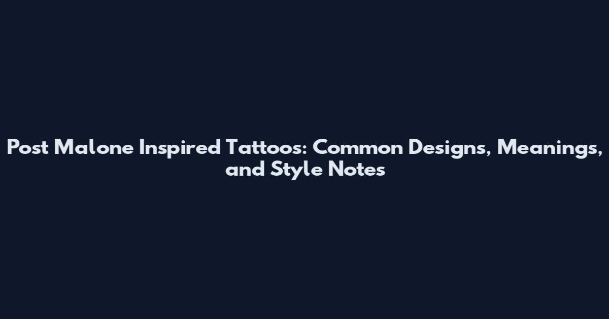 Post Malone Inspired Tattoos: Common Designs, Meanings, and Style Notes