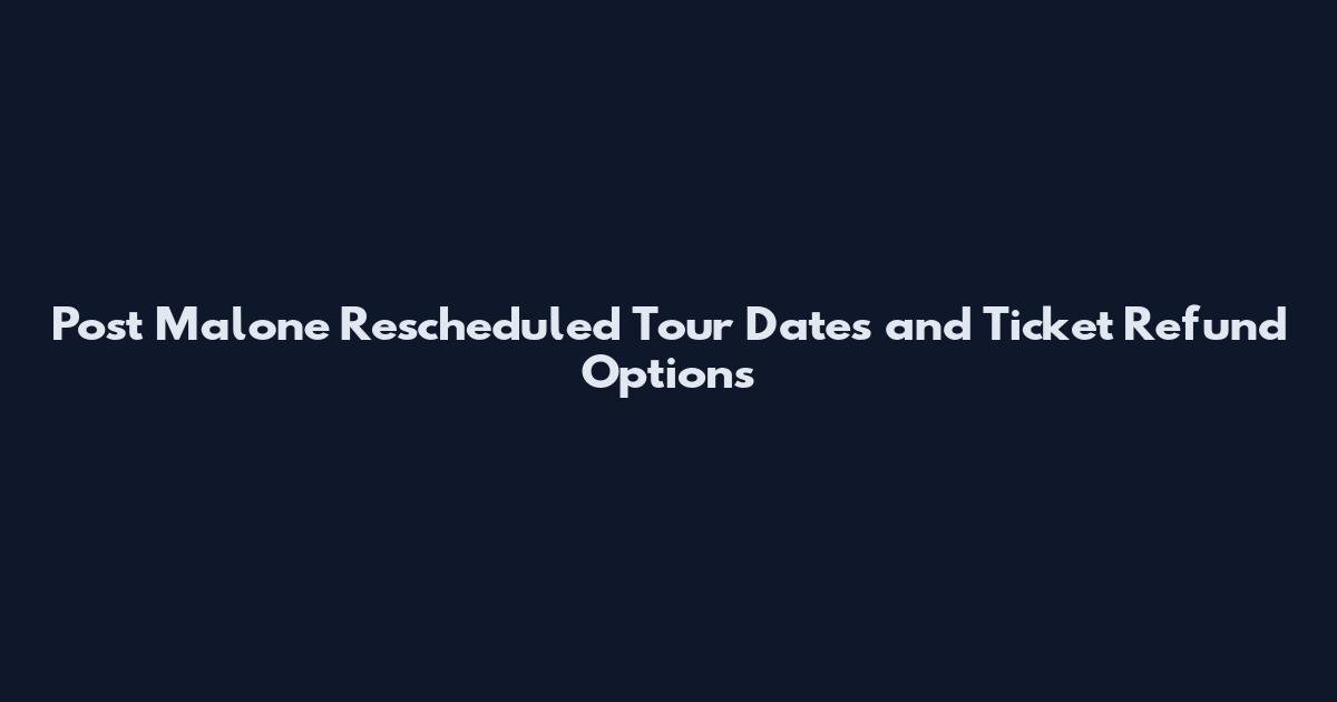 Post Malone Rescheduled Tour Dates and Ticket Refund Options