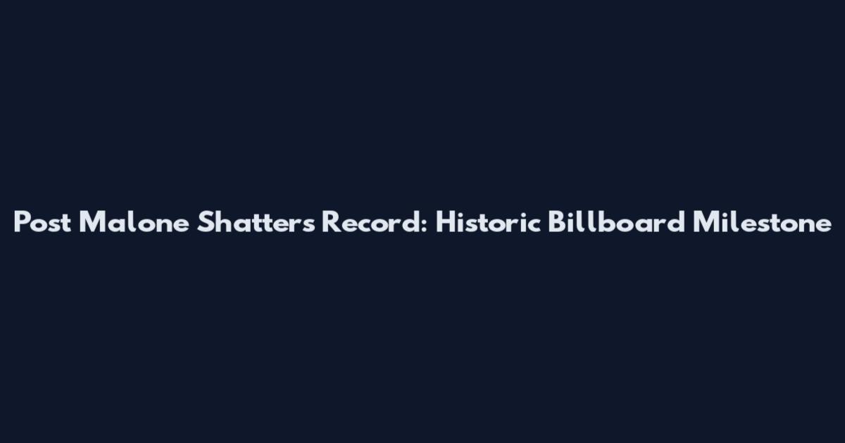 Post Malone Shatters Record: Historic Billboard Milestone