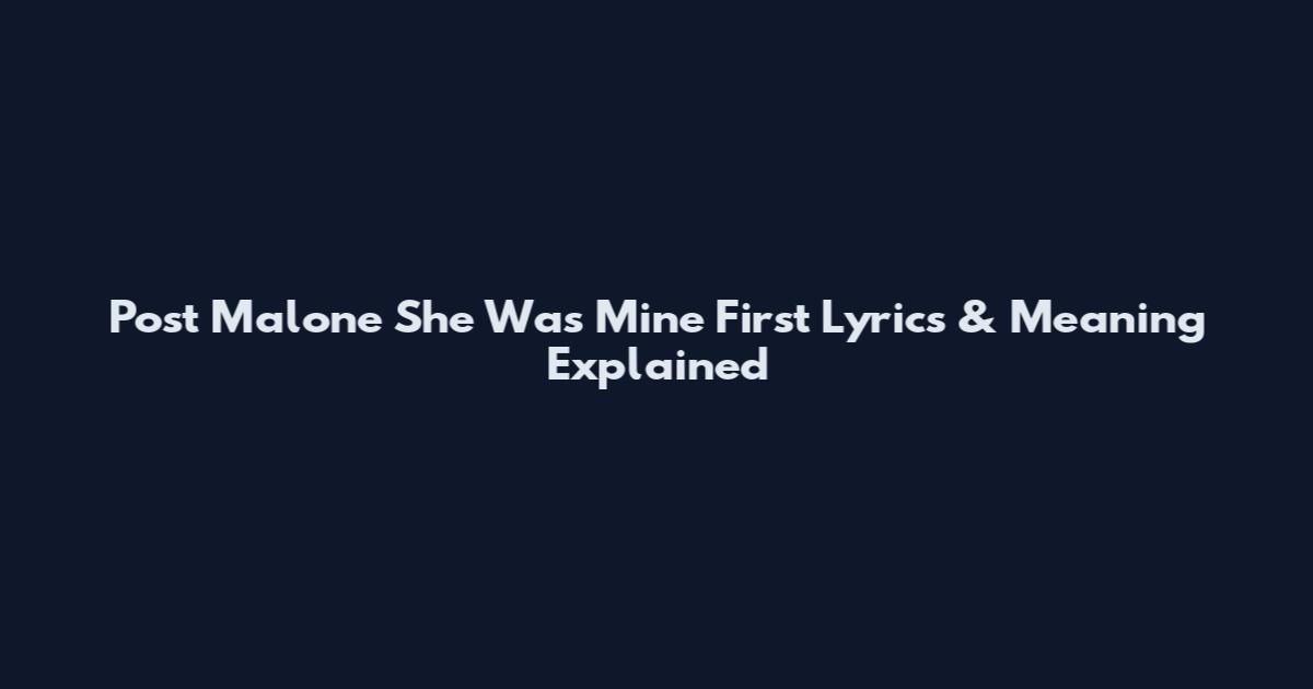 Post Malone She Was Mine First Lyrics & Meaning Explained