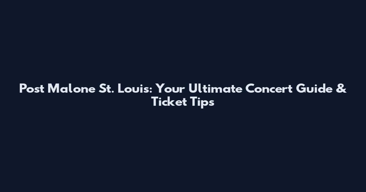 Post Malone St. Louis: Your Ultimate Concert Guide & Ticket Tips