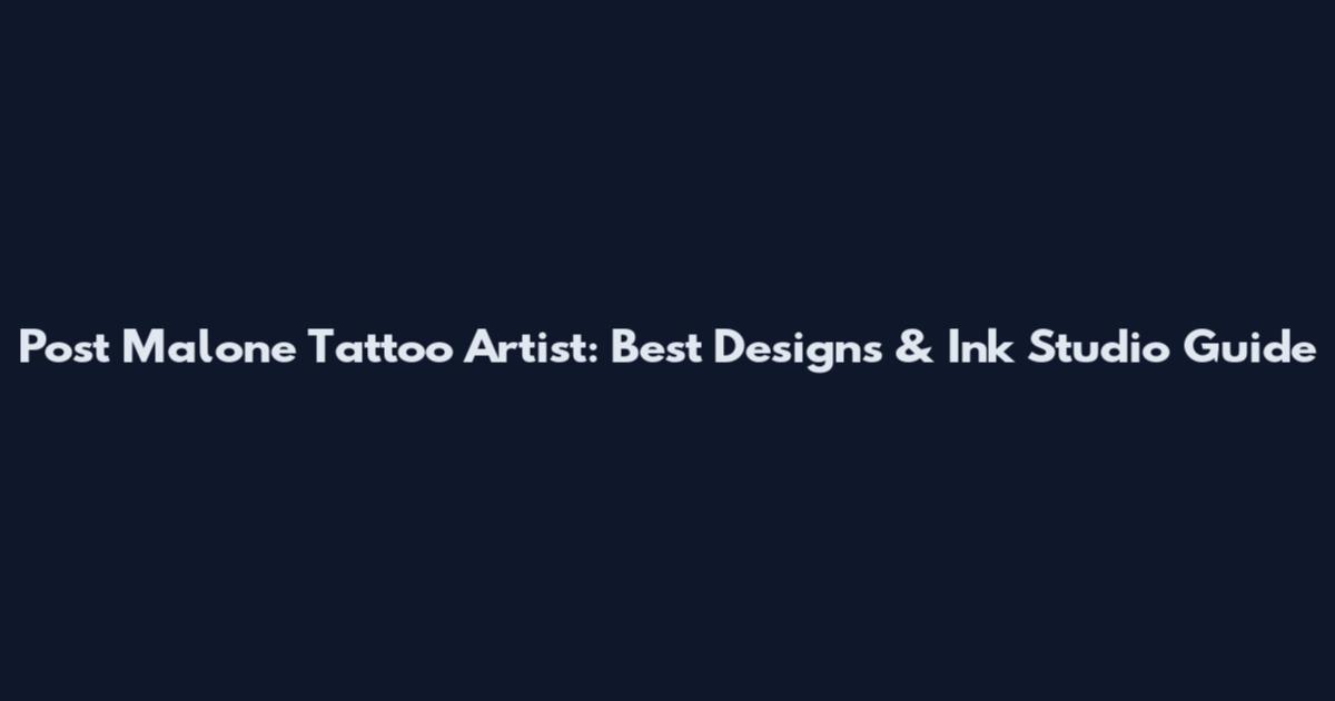 Post Malone Tattoo Artist: Best Designs & Ink Studio Guide