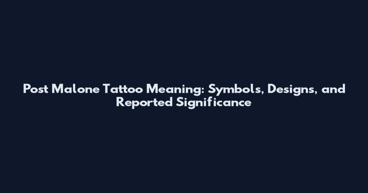 Post Malone Tattoo Meaning: Symbols, Designs, and Reported Significance