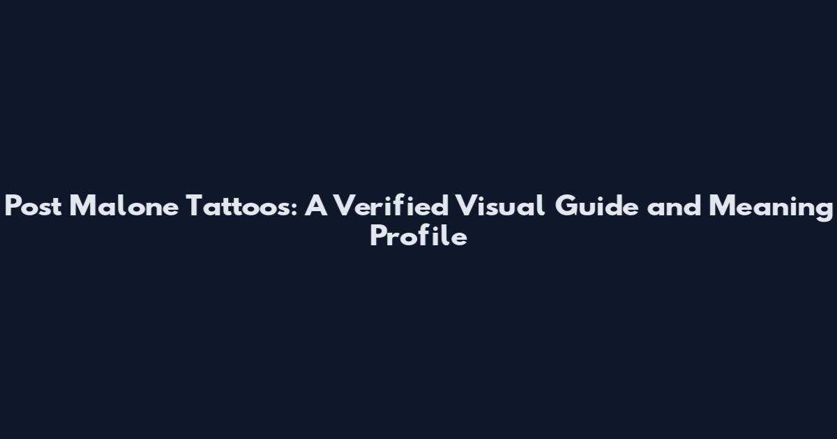 Post Malone Tattoos: A Verified Visual Guide and Meaning Profile
