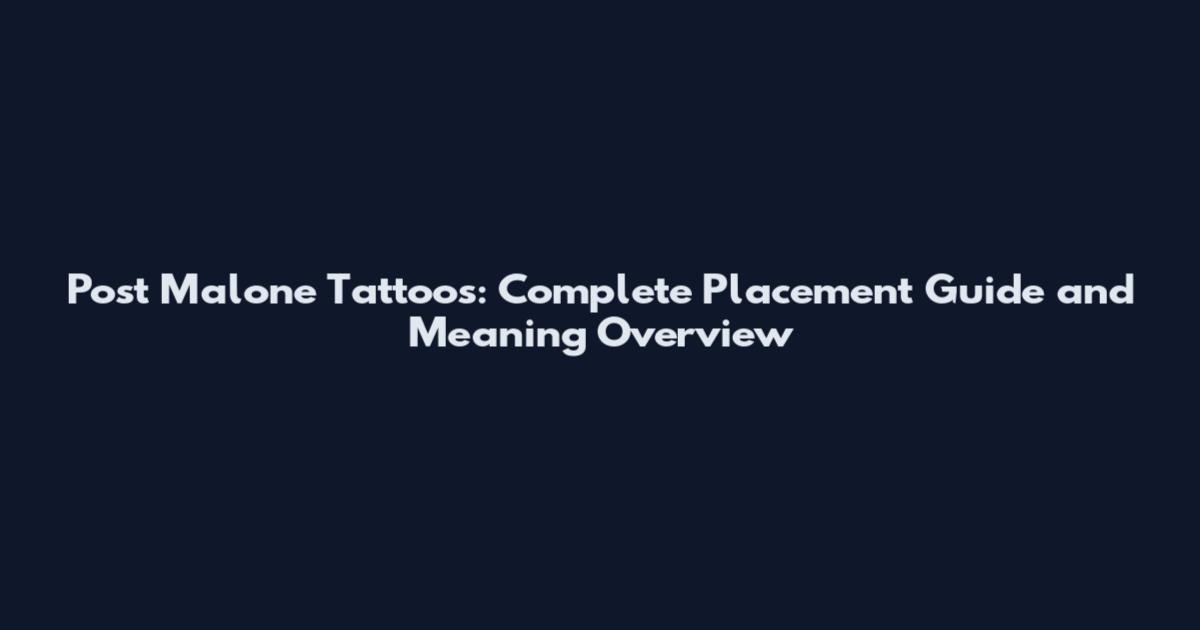 Post Malone Tattoos: Complete Placement Guide and Meaning Overview