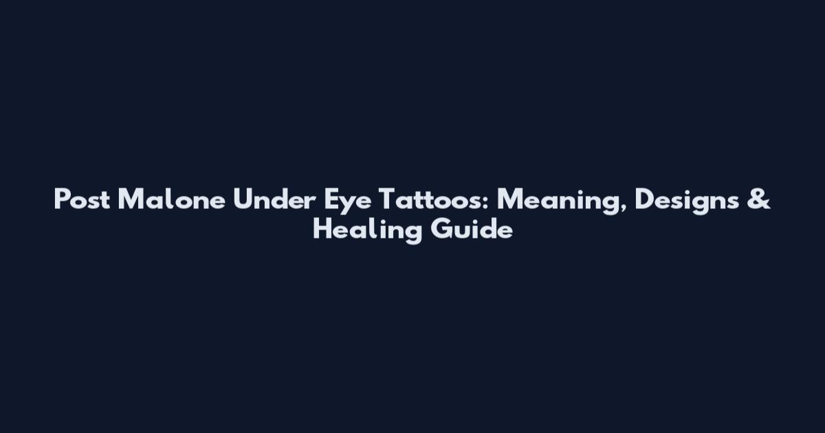 Post Malone Under Eye Tattoos: Meaning, Designs & Healing Guide