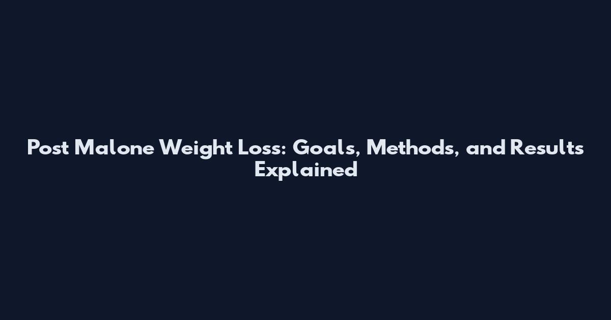 Post Malone Weight Loss: Goals, Methods, and Results Explained