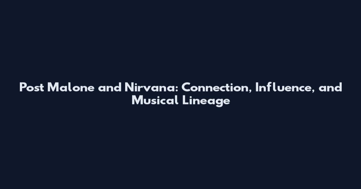 Post Malone and Nirvana: Connection, Influence, and Musical Lineage