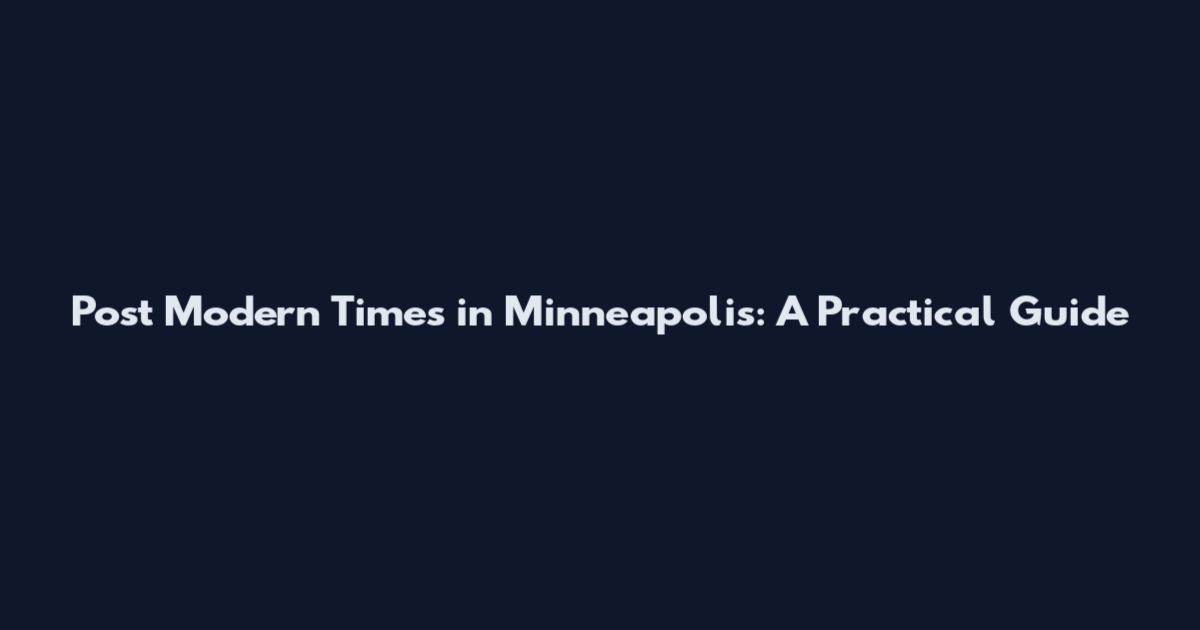 Post Modern Times in Minneapolis: A Practical Guide