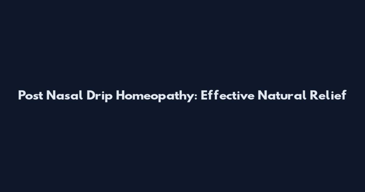 Post Nasal Drip Homeopathy: Effective Natural Relief