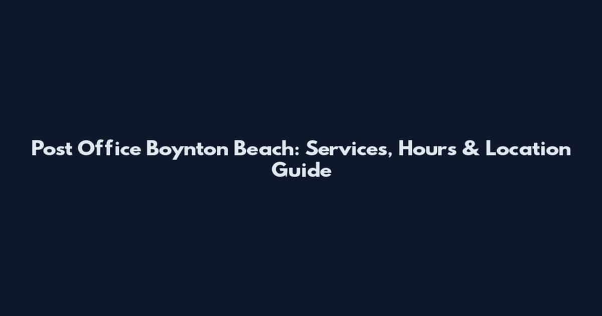Post Office Boynton Beach: Services, Hours & Location Guide