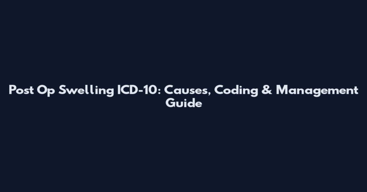 Post Op Swelling ICD-10: Causes, Coding & Management Guide