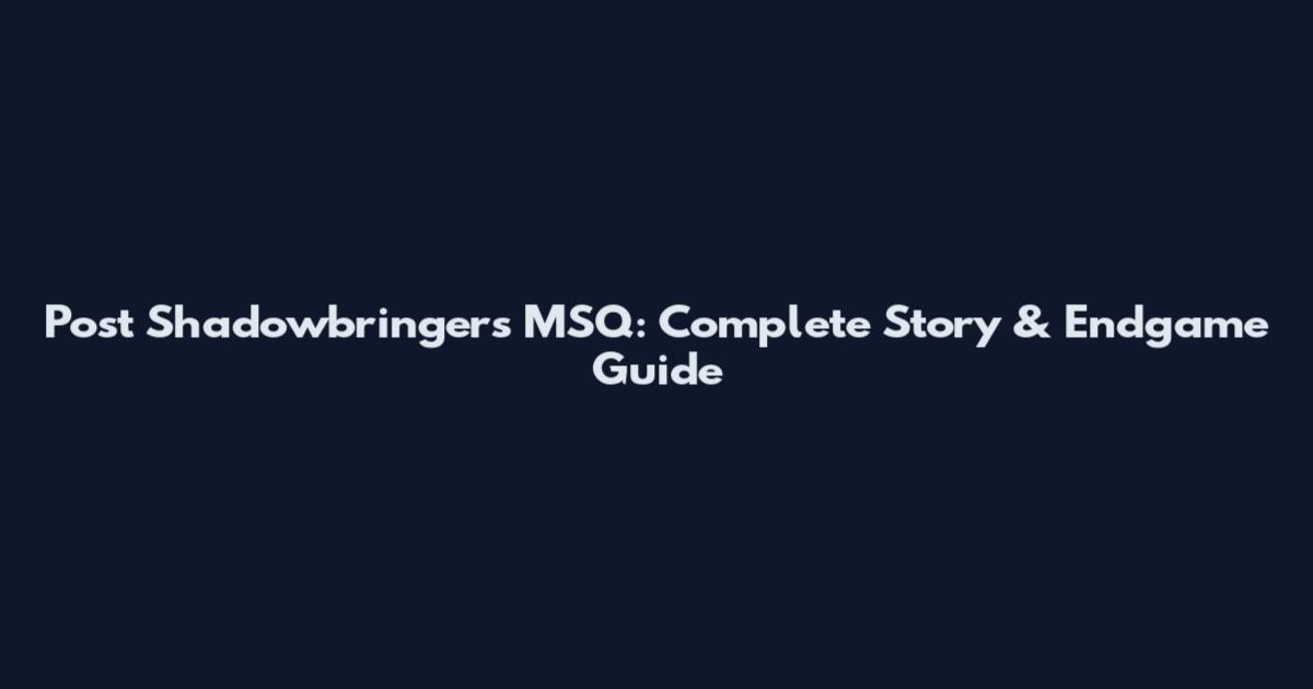 Post Shadowbringers MSQ: Complete Story & Endgame Guide