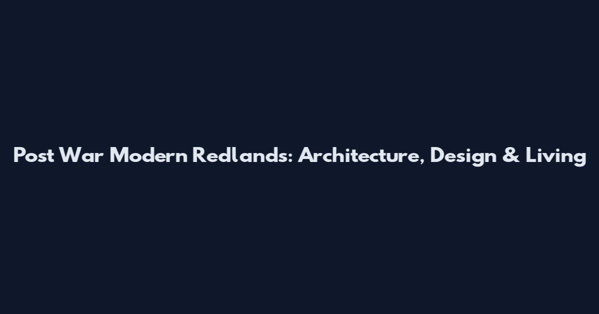 Post War Modern Redlands: Architecture, Design & Living