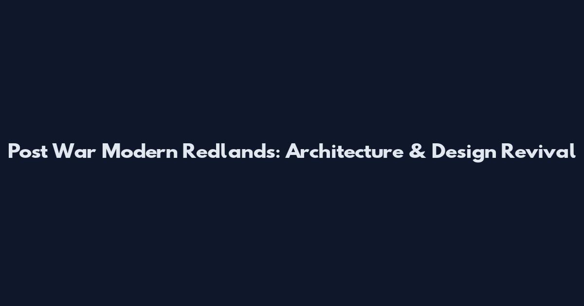Post War Modern Redlands: Architecture & Design Revival