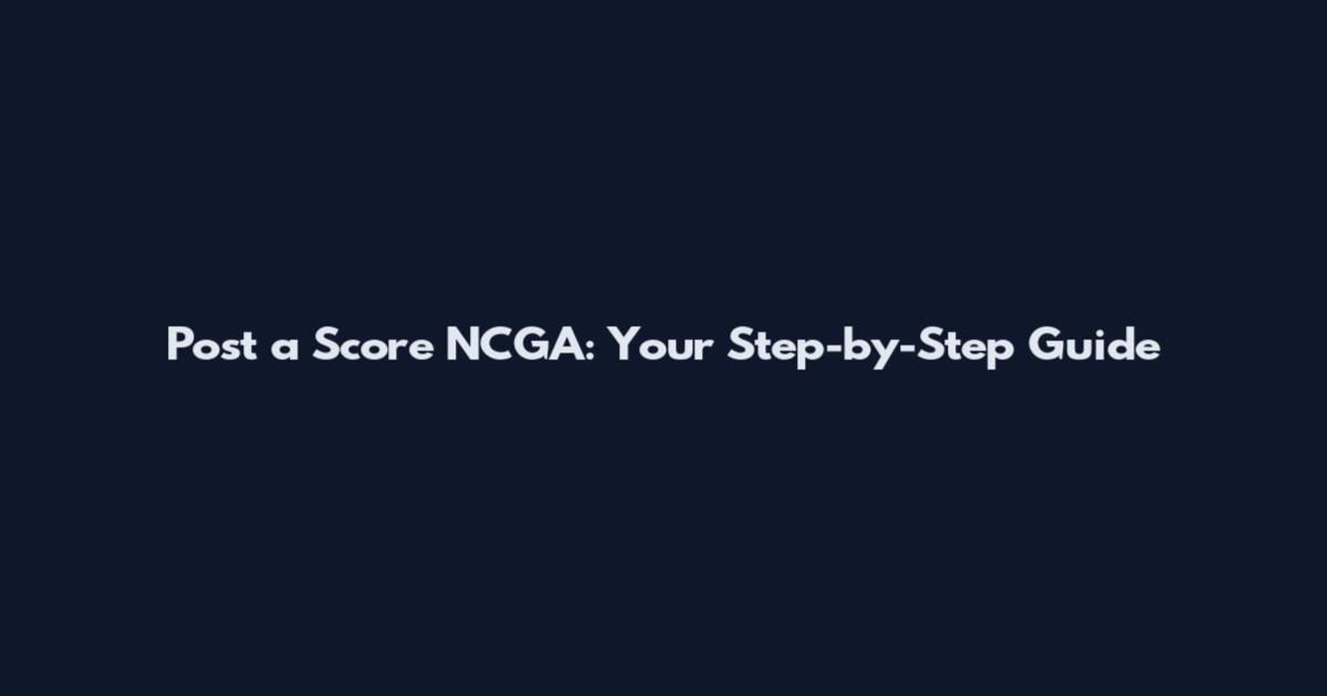 Post a Score NCGA: Your Step-by-Step Guide