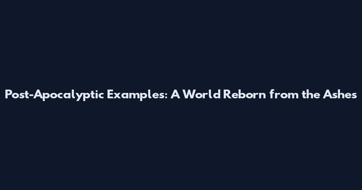 Post-Apocalyptic Examples: A World Reborn from the Ashes