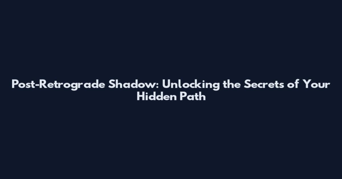 Post-Retrograde Shadow: Unlocking the Secrets of Your Hidden Path