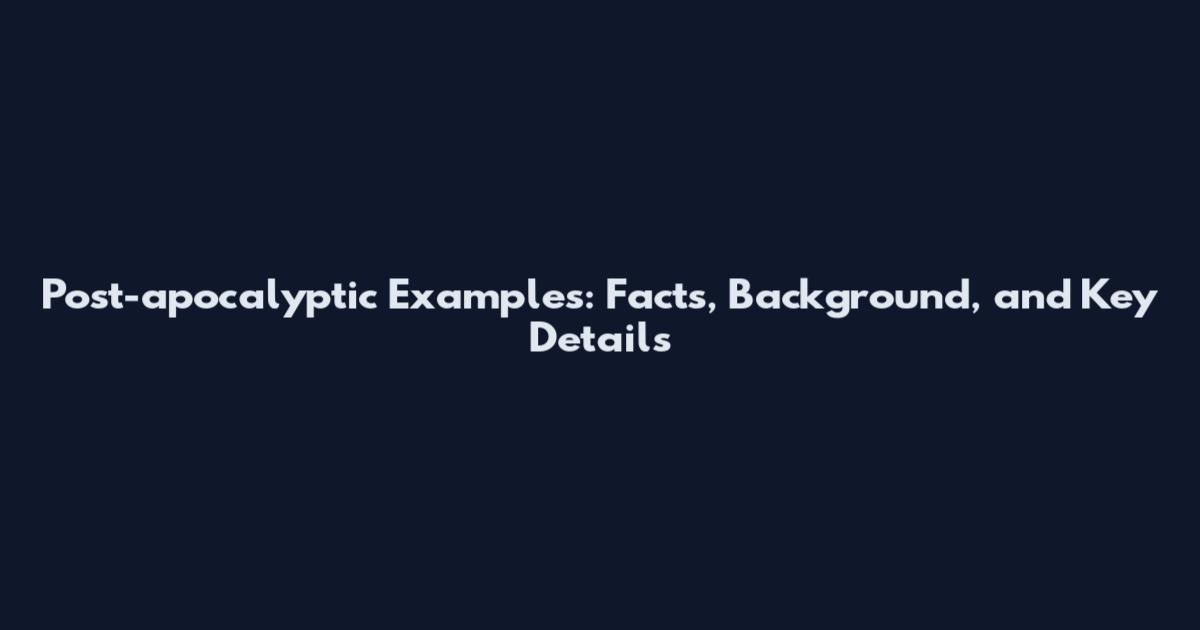 Post-apocalyptic Examples: Facts, Background, and Key Details