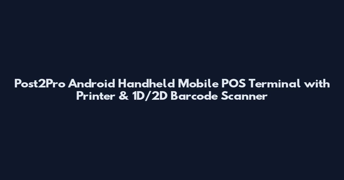 Post2Pro Android Handheld Mobile POS Terminal with Printer & 1D/2D Barcode Scanner