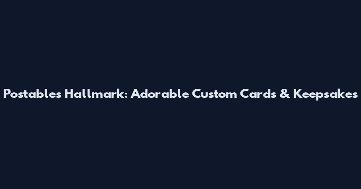 Postables Hallmark: Adorable Custom Cards & Keepsakes