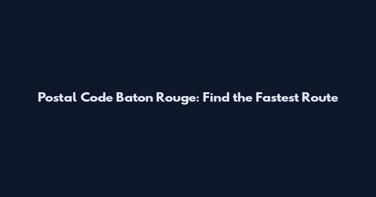 Postal Code Baton Rouge: Find the Fastest Route