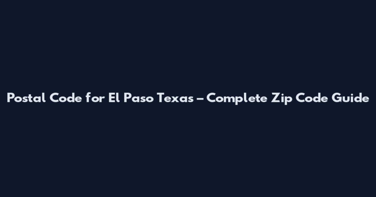 Postal Code for El Paso Texas – Complete Zip Code Guide