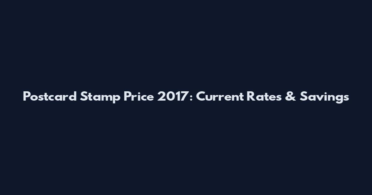 Postcard Stamp Price 2017: Current Rates & Savings