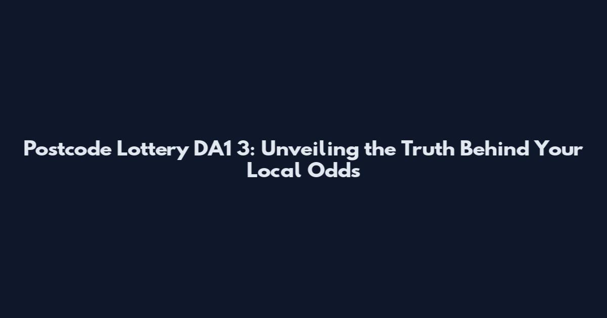 Postcode Lottery DA1 3: Unveiling the Truth Behind Your Local Odds