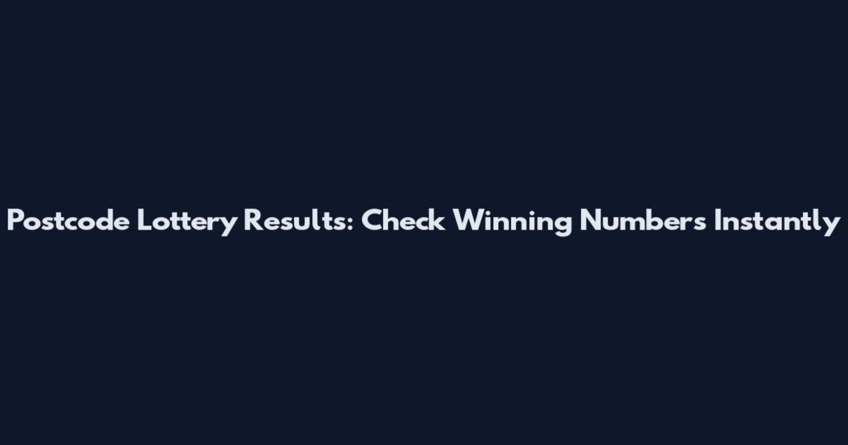 Postcode Lottery Results: Check Winning Numbers Instantly