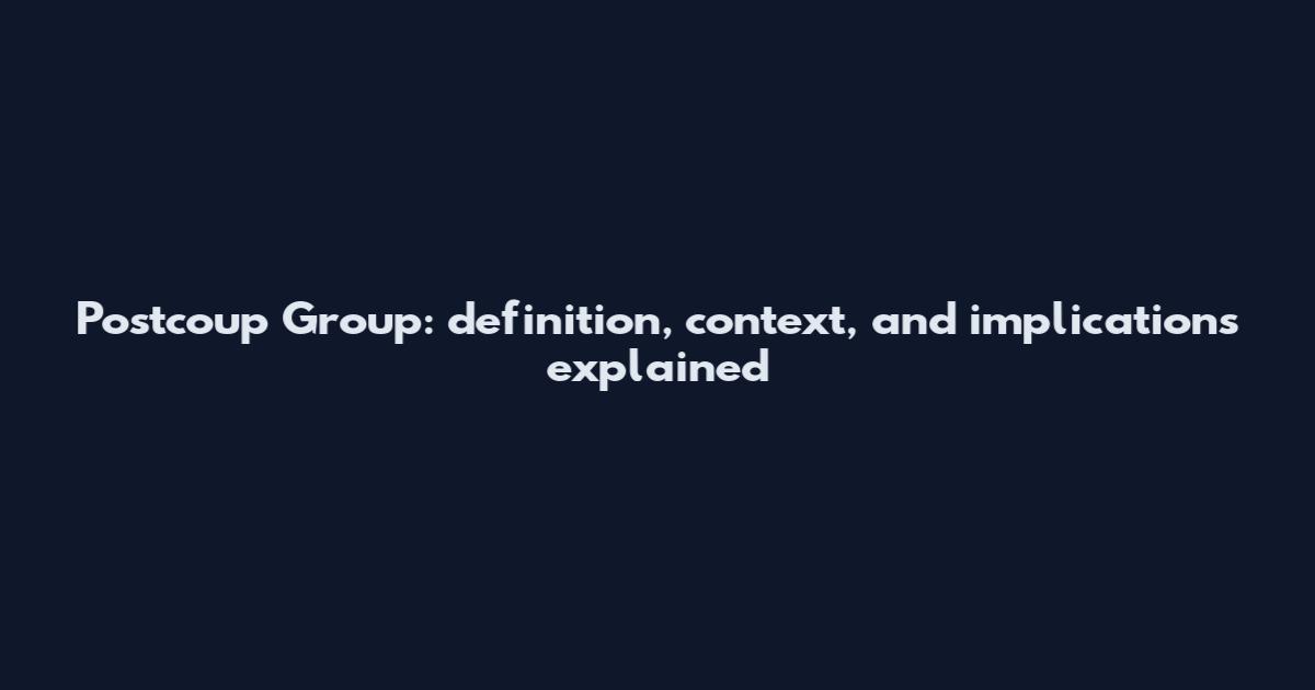 Postcoup Group: definition, context, and implications explained