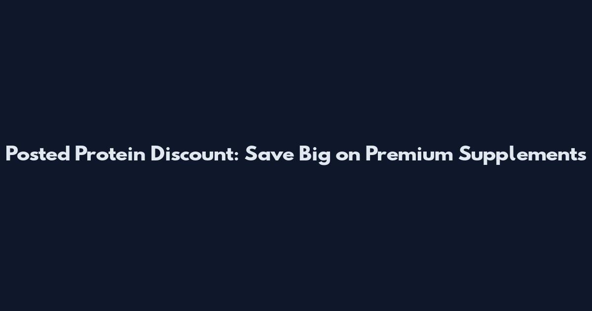 Posted Protein Discount: Save Big on Premium Supplements