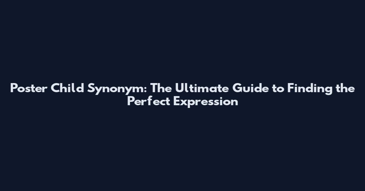 Poster Child Synonym: The Ultimate Guide to Finding the Perfect Expression