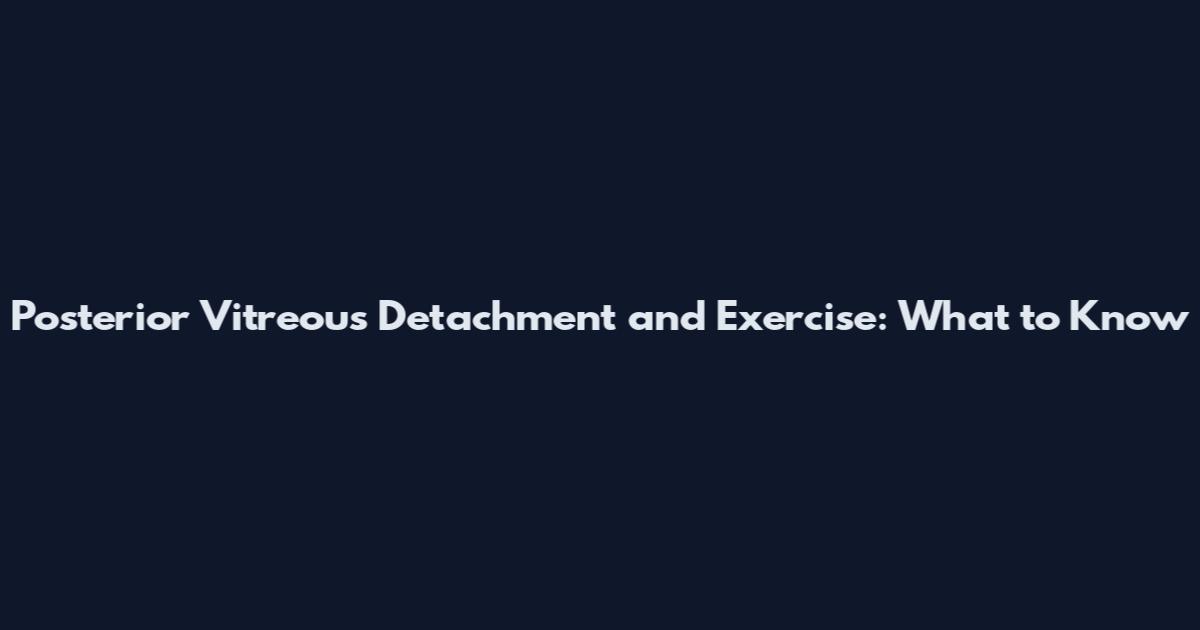 Posterior Vitreous Detachment and Exercise: What to Know