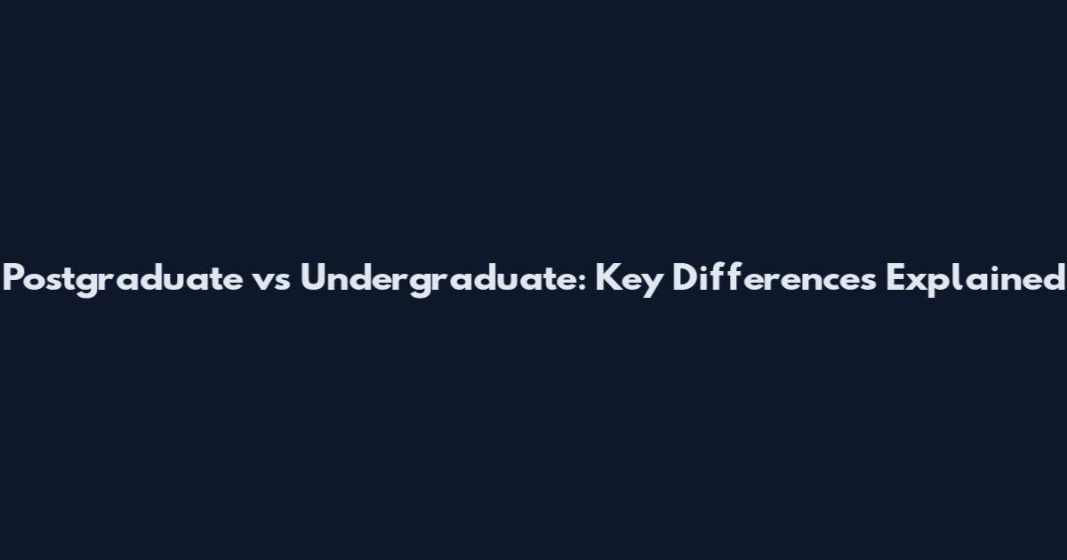 Postgraduate vs Undergraduate: Key Differences Explained