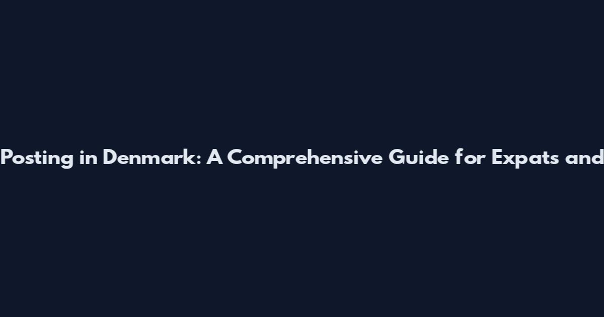 Posting in Denmark: A Comprehensive Guide for Expats and
