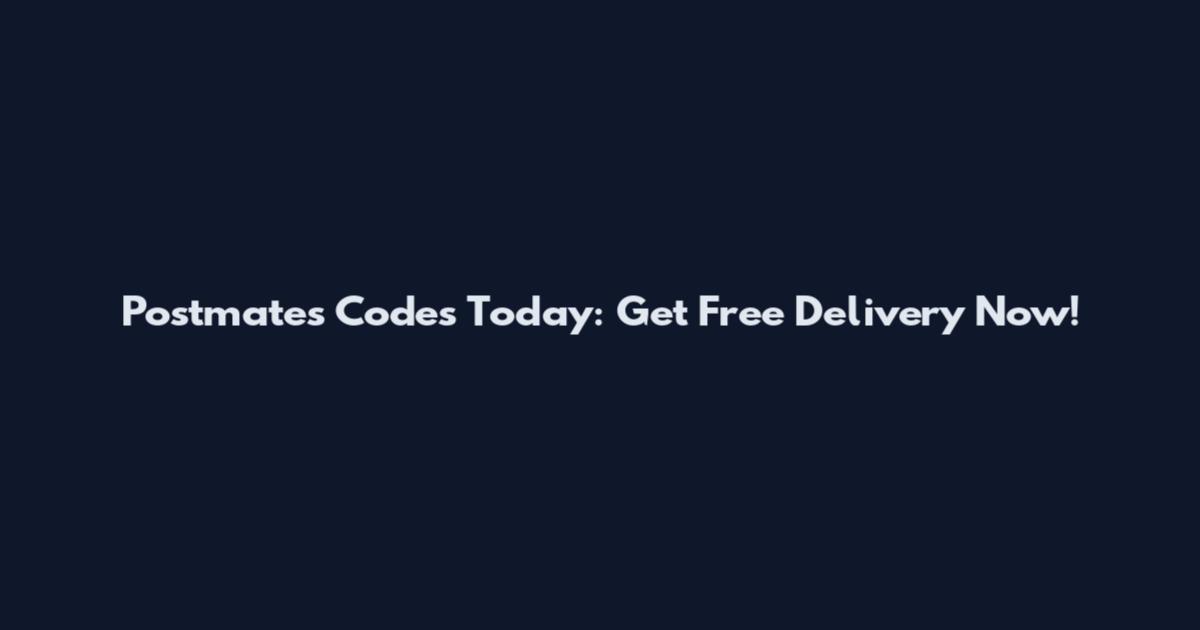Postmates Codes Today: Get Free Delivery Now!