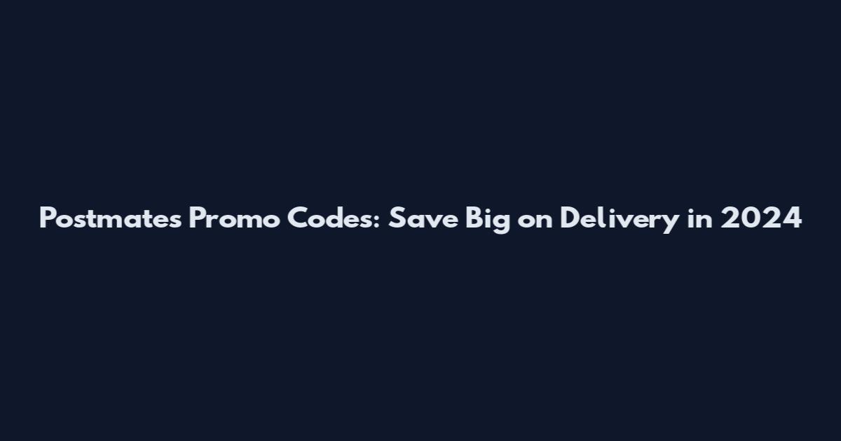 Postmates Promo Codes: Save Big on Delivery in 2024