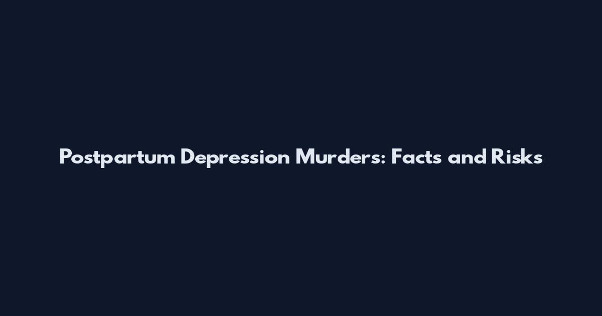 Postpartum Depression Murders: Facts and Risks