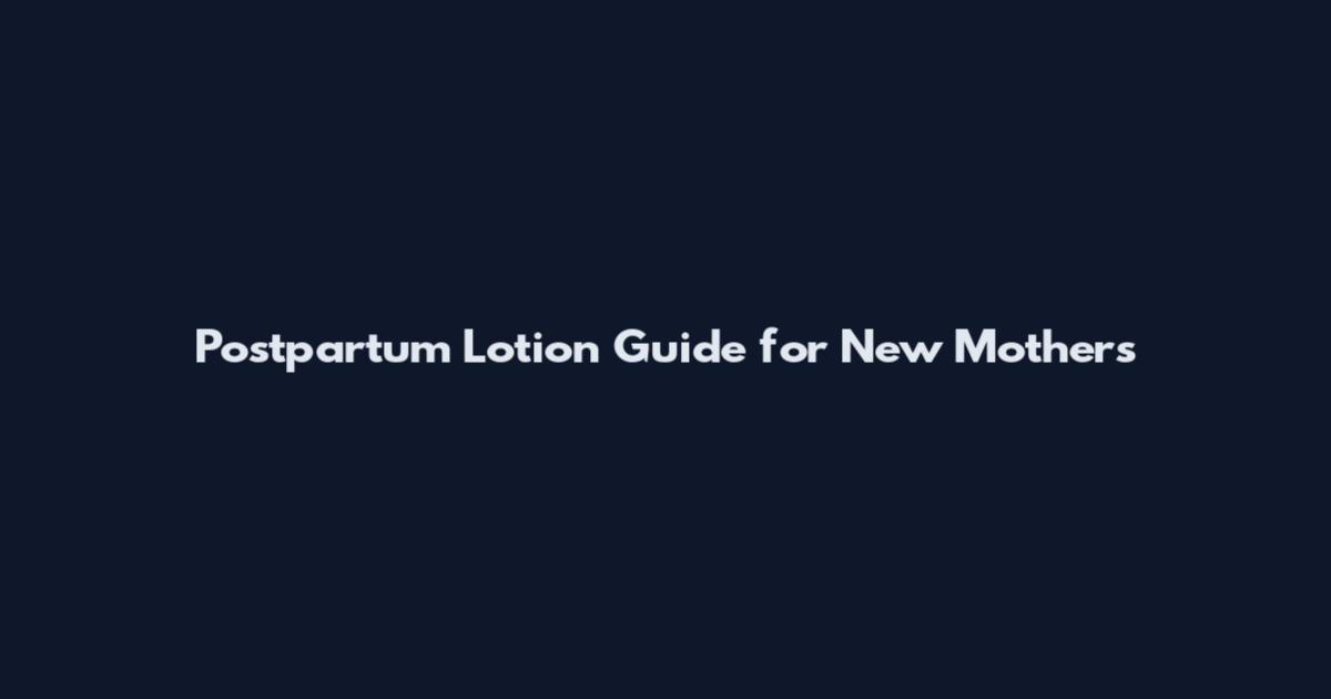 Postpartum Lotion Guide for New Mothers