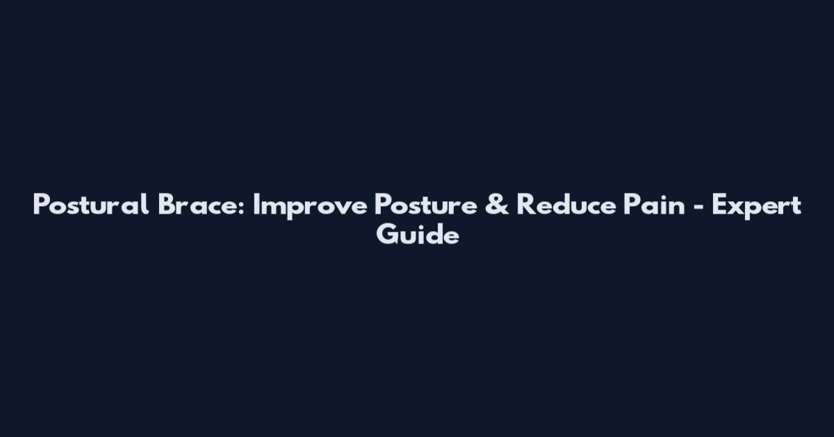 Postural Brace: Improve Posture & Reduce Pain - Expert Guide