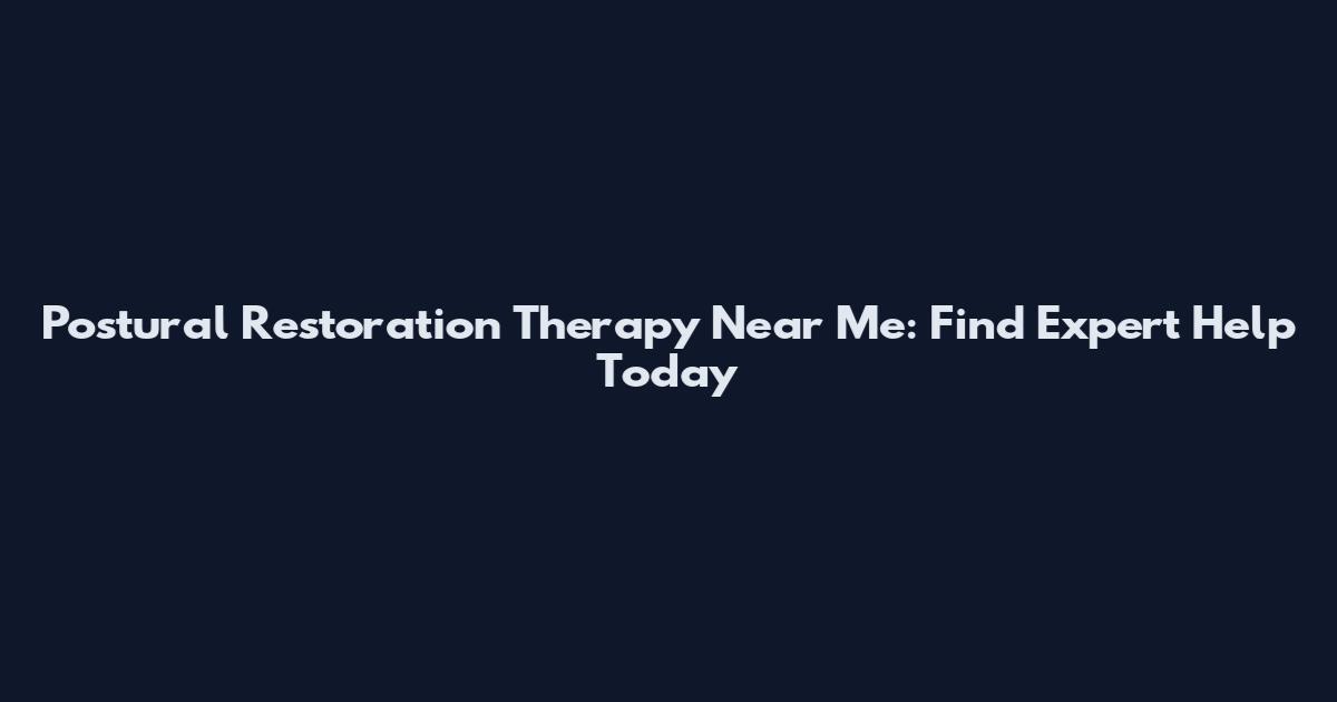 Postural Restoration Therapy Near Me: Find Expert Help Today