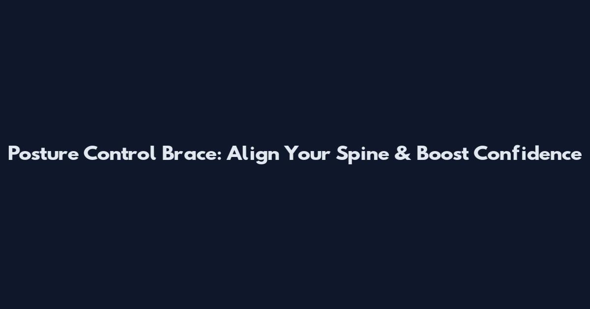 Posture Control Brace: Align Your Spine & Boost Confidence