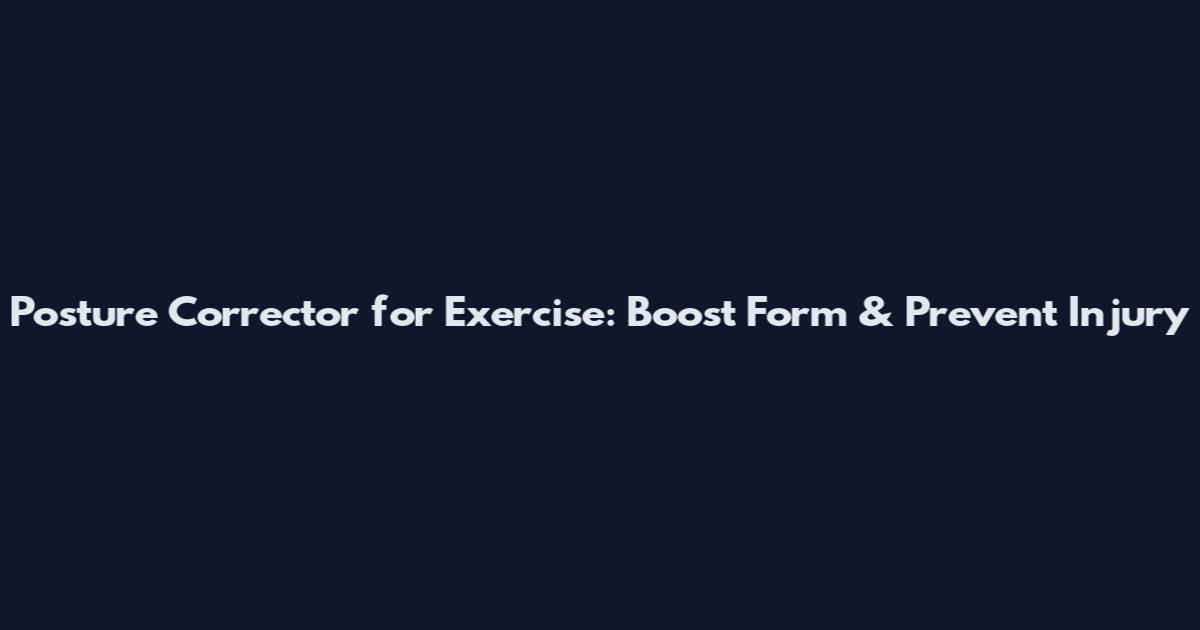 Posture Corrector for Exercise: Boost Form & Prevent Injury